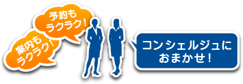 案内もラクラク！予約もラクラク！コンシェルジュにおまかせ！