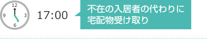 17:00　不在の入居者の代わりに宅配物受け取り