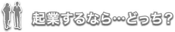 起業するなら…どっち？